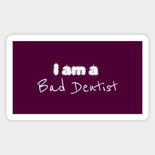 I'm a Bad Dentist - Dental Assistant Essential Magnet